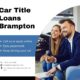 Access Instant Funds with Car Title Loans in Brampton