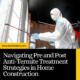 Navigating Pre and Post Anti-Termite Treatment Strategies in Home Construction