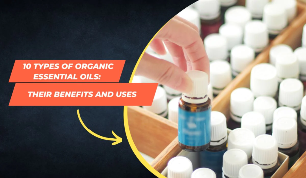 10 types of organic essential oils their benefits and uses b9eeccb9