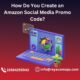 How Do You Create an Amazon Social Media Promo Code?