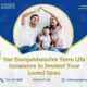 Get Comprehensive Term Life Insurance to Protect Your Loved Ones