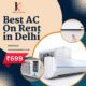 Stay Cool With AC On Rent in Delhi ₹ 999| Book Now