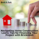 Navigating Home Construction Loans: Tips for Financing Your Project with BricknBolt