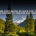 7 Breathtaking Places You Must Explore in Northeast India