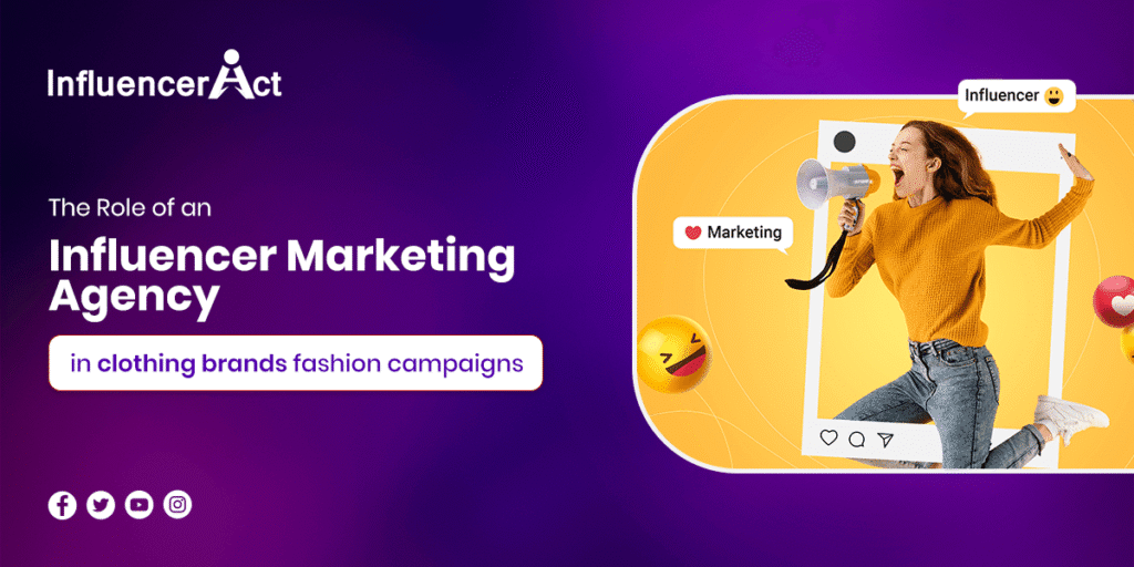 The Role of an Influencer Marketing Agency in clothing brands fashion campaigns