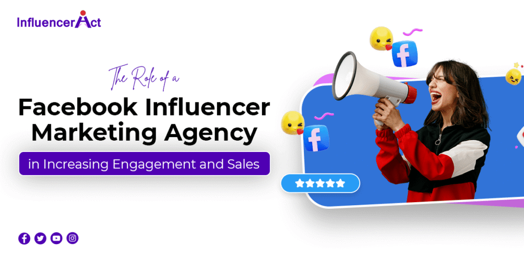 The Role of a Facebook influencer marketing agency in Increasing Engagement and Sales