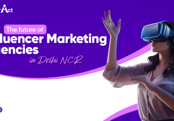 The future of Influencer Marketing Agencies in Delhi NCR