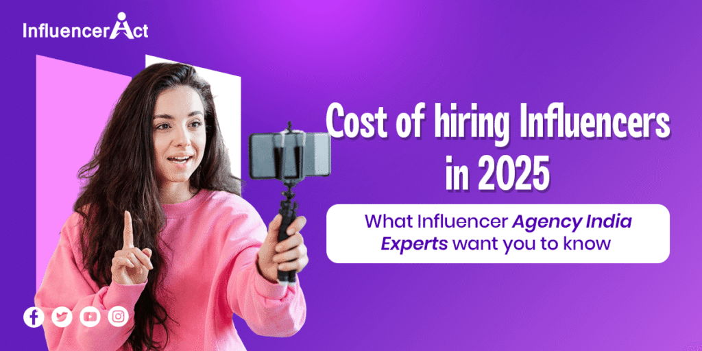 Cost of hiring influencers in 2025 what influencer agency India experts want you to know