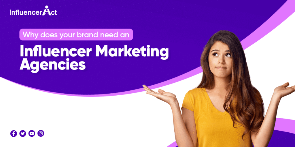 Why does your brand need an influencer marketing agency