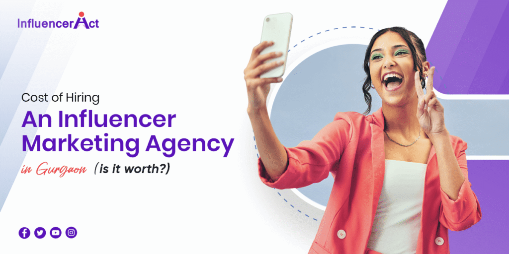 Cost of Hiring An influencer marketing agency in Gurgaon is it worth