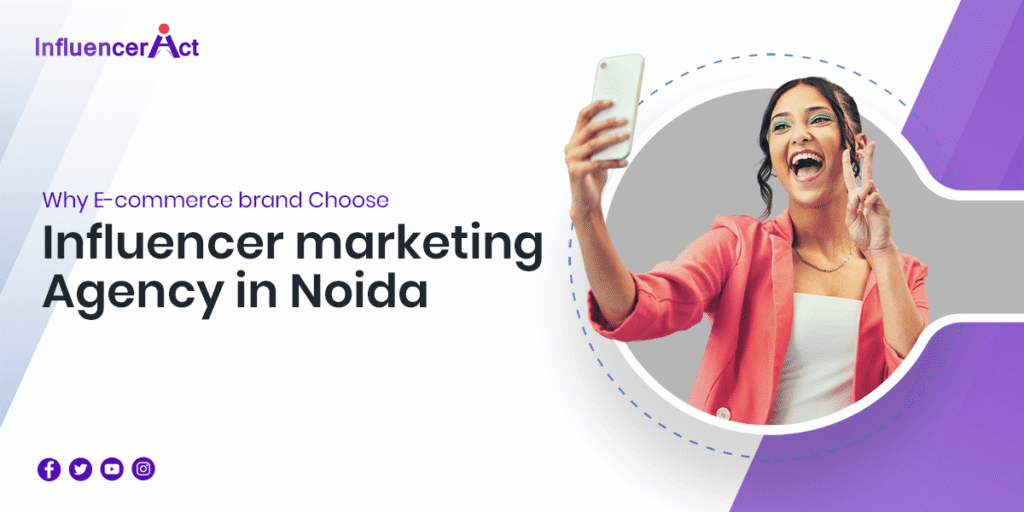 Why E-commerce brand Choose influencer marketing agency in Noida