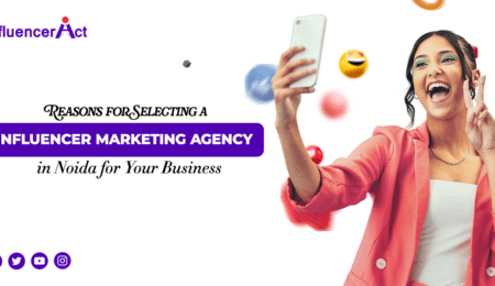 Reasons for Selecting an Influencer Marketing Agency in Noida for Your Business Reasons for Selecting an Influencer Marketing Agency in Noida for Your Business