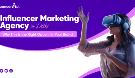 Influencer Marketing Agency in Delhi Why This Is the Right Option for Your Brand