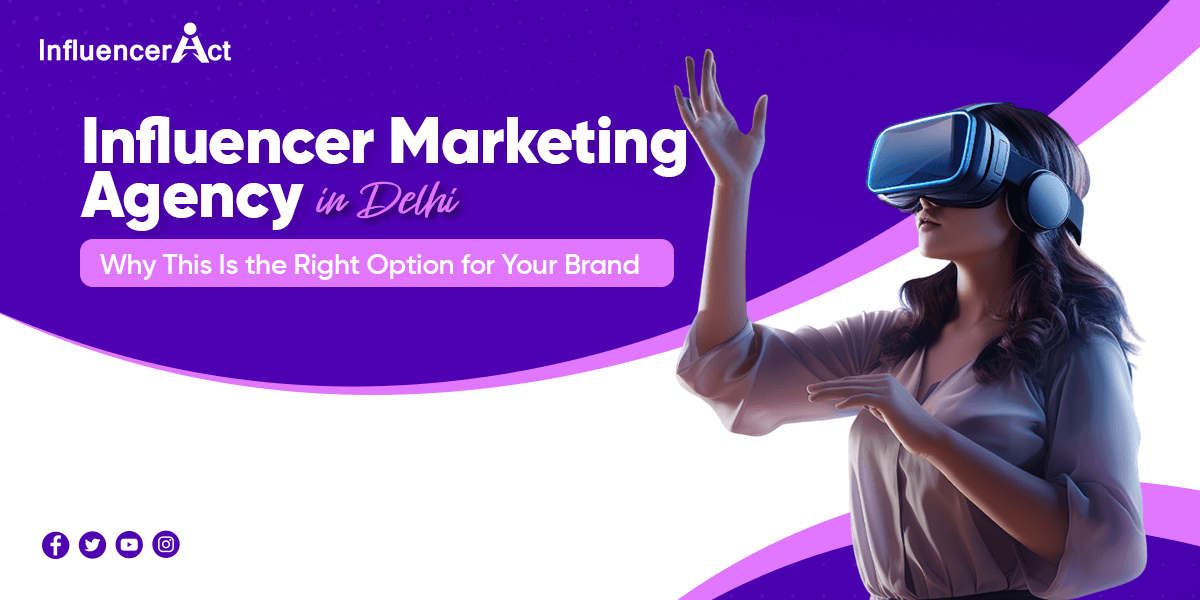 Influencer Marketing Agency in Delhi Why This Is the Right Option for Your Brand